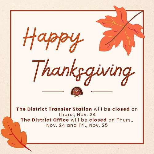 The District Transfer Station will close on Thurs., Nov. 24th in observance of Thanksgiving. The District Office will...