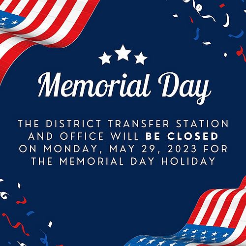The District Transfer Station and office will be closed on Monday, May 29, 2023 for the Memorial Day Holiday. The...